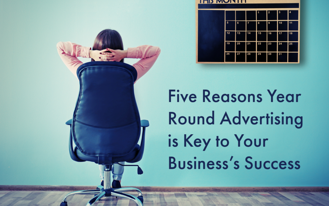 5 Reasons Year Round Advertising is Key to Your Business’s Success